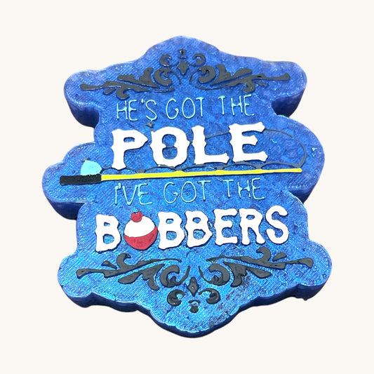 a blue sign that says he's got the pole we got the bobbers