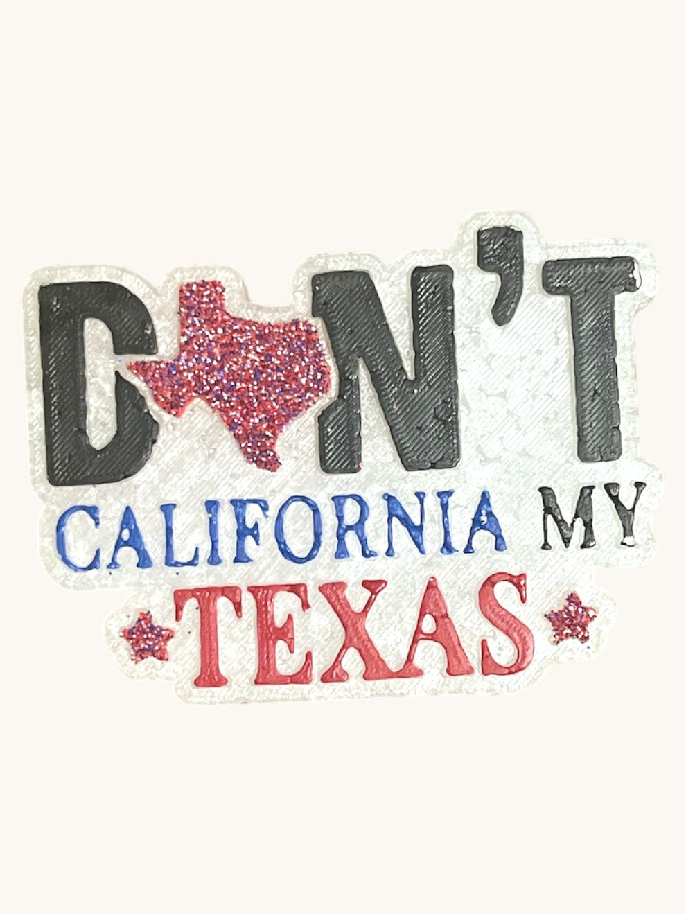 a sticker with the words don't california my texas written on it